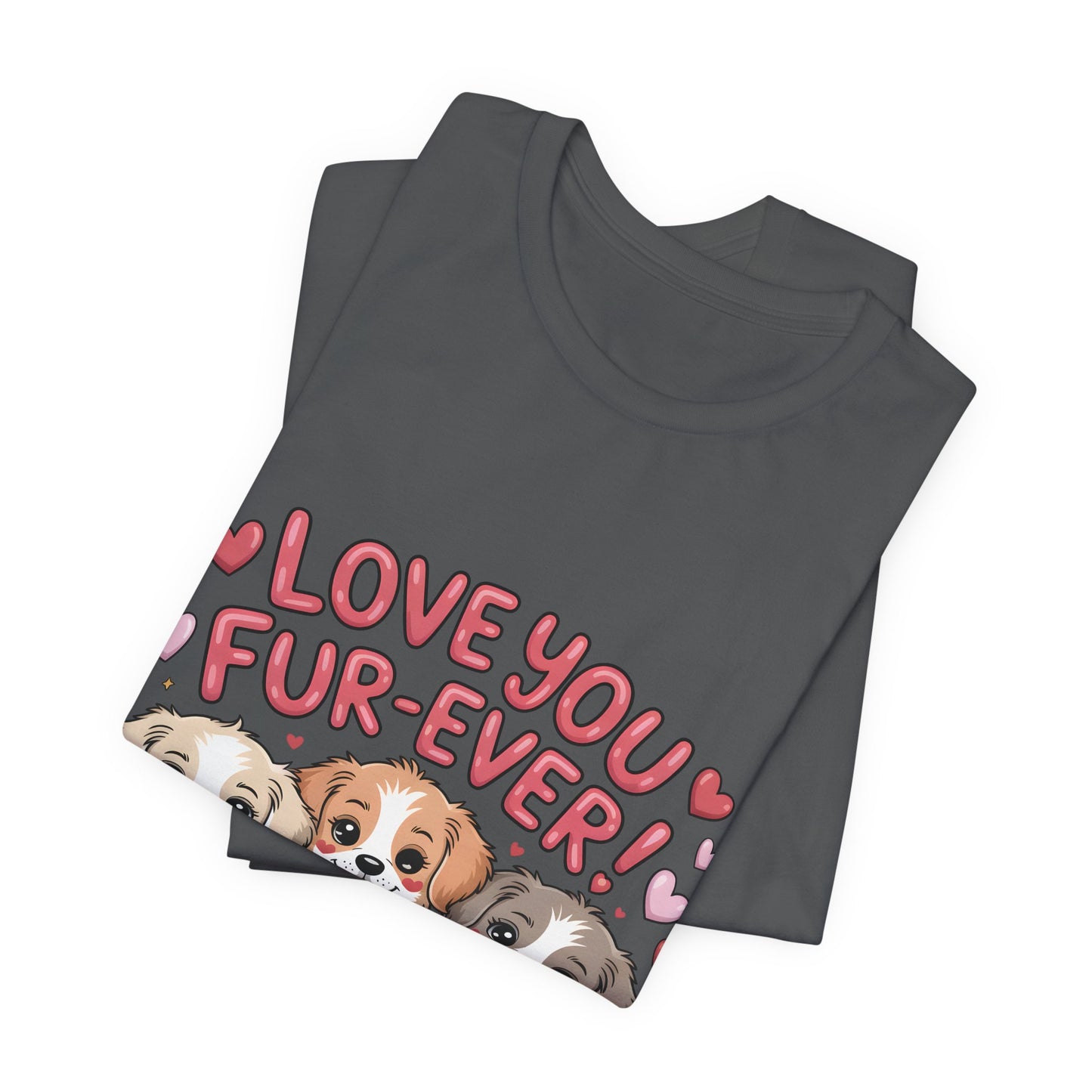 Love You Fur-Ever Dogs T-Shirt, Valentine T-Shirt,  Gift for Dog lovers