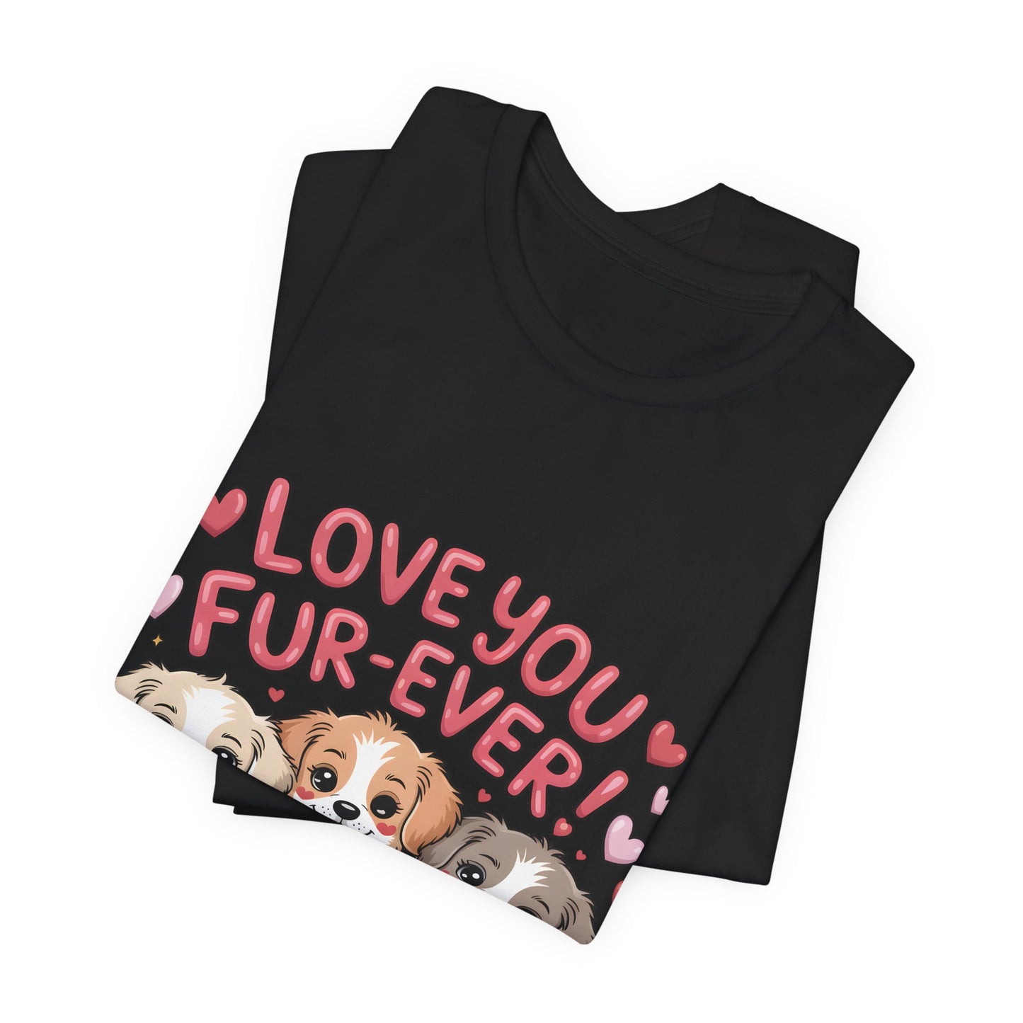 Love You Fur-Ever Dogs T-Shirt, Valentine T-Shirt,  Gift for Dog lovers