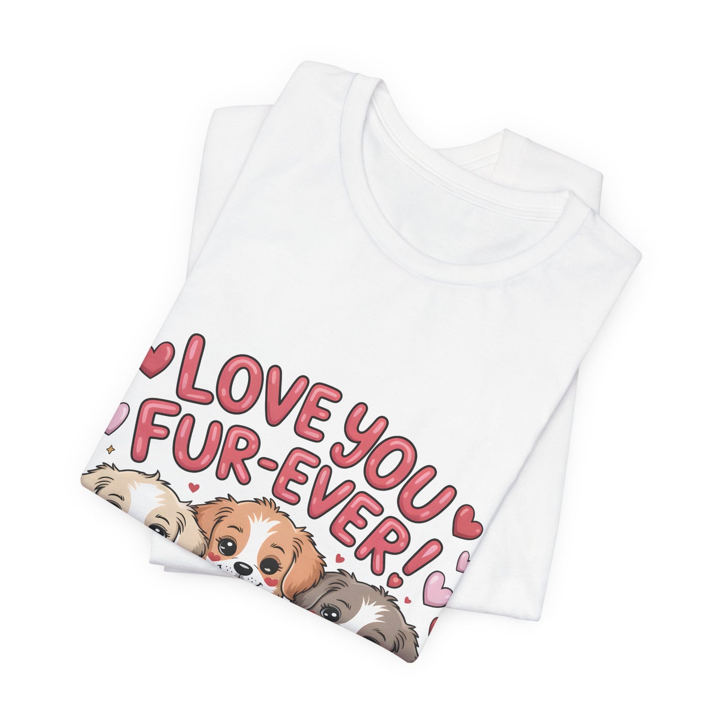 Love You Fur-Ever Dogs T-Shirt, Valentine T-Shirt,  Gift for Dog lovers