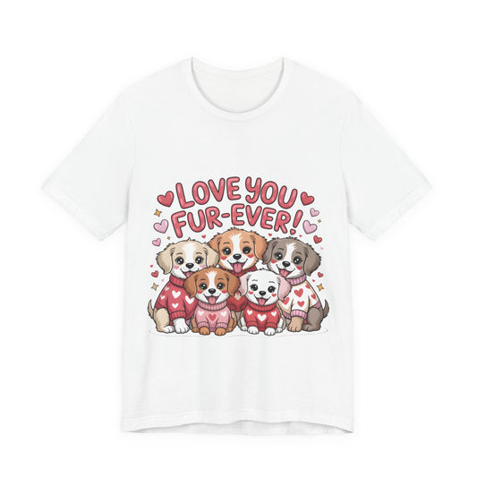 Love You Fur-Ever Dogs T-Shirt, Valentine T-Shirt,  Gift for Dog lovers