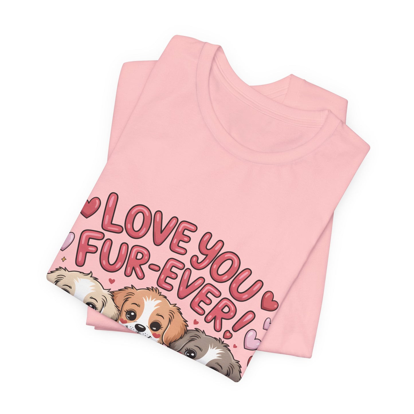 Love You Fur-Ever Dogs T-Shirt, Valentine T-Shirt,  Gift for Dog lovers