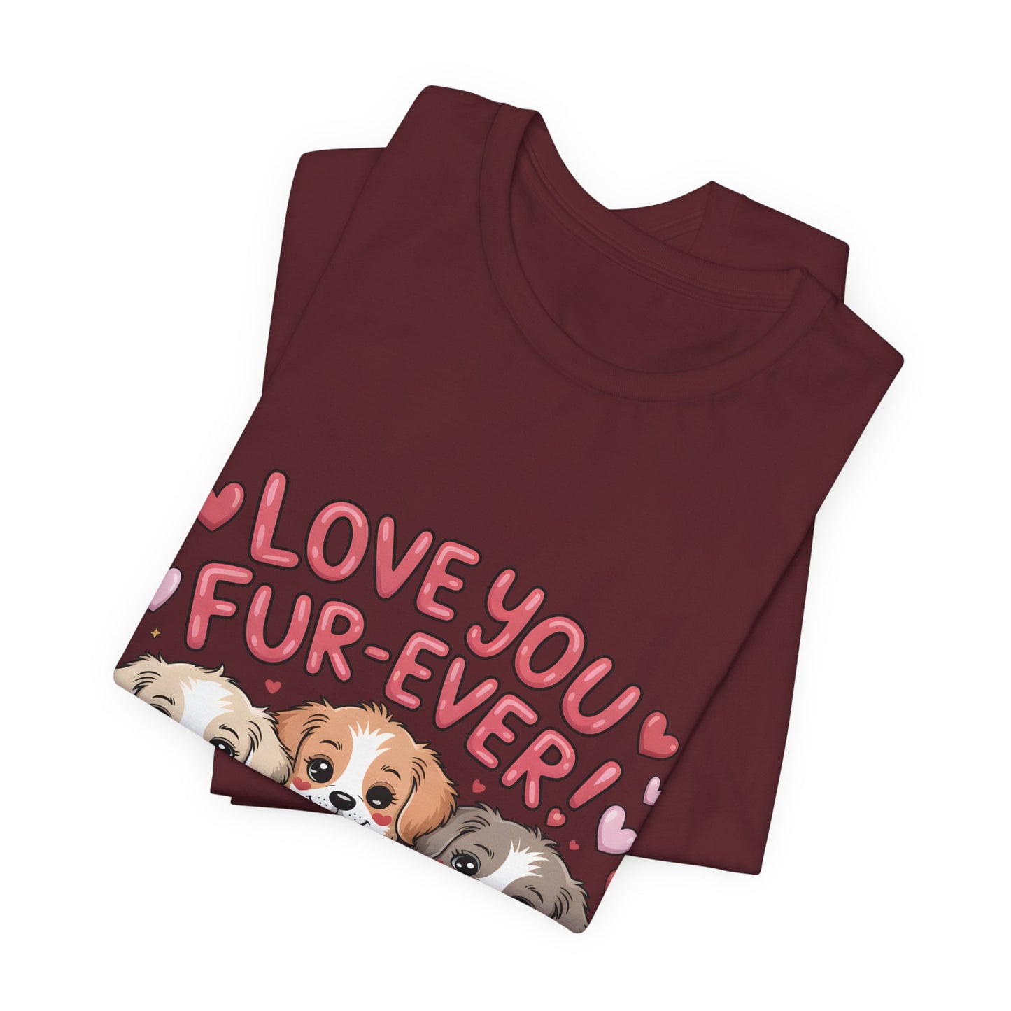 Love You Fur-Ever Dogs T-Shirt, Valentine T-Shirt,  Gift for Dog lovers